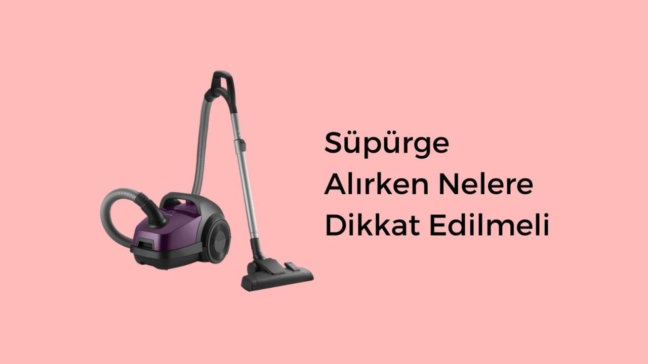 Süpürge Alırken Nelere Dikkat Edilmeli? 2022