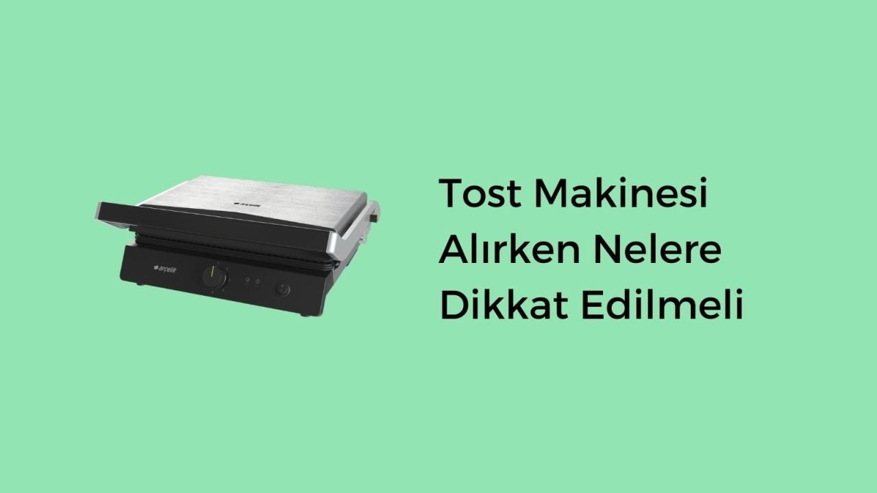 Tost Makinesi Alırken Nelere Dikkat Edilmeli? 2022