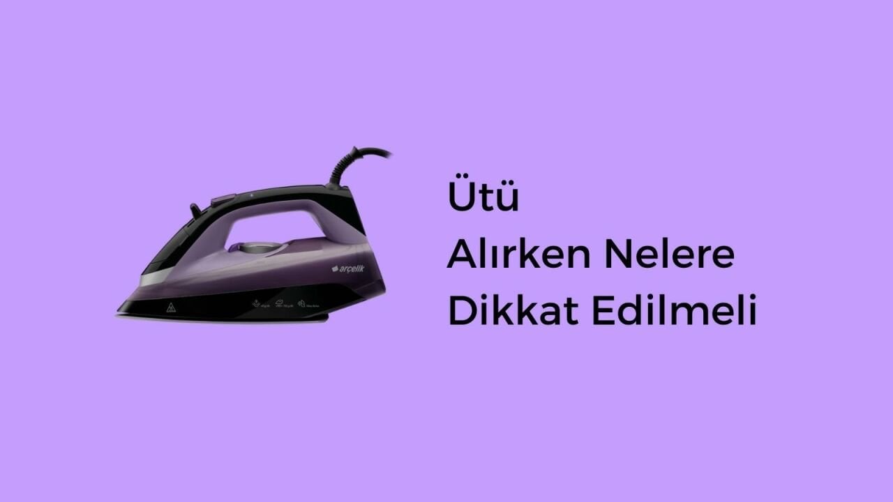 Ütü Alırken Nelere Dikkat Edilmeli? 2022