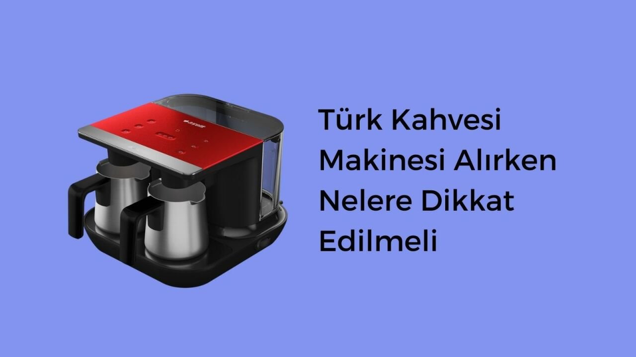 Türk Kahvesi Makinesi Alırken Nelere Dikkat Edilmeli? 2022