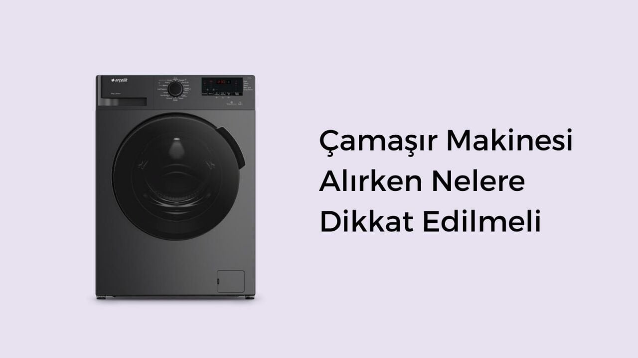 Çamaşır Makinesi Alırken Nelere Dikkat Edilmeli: 6 Madde