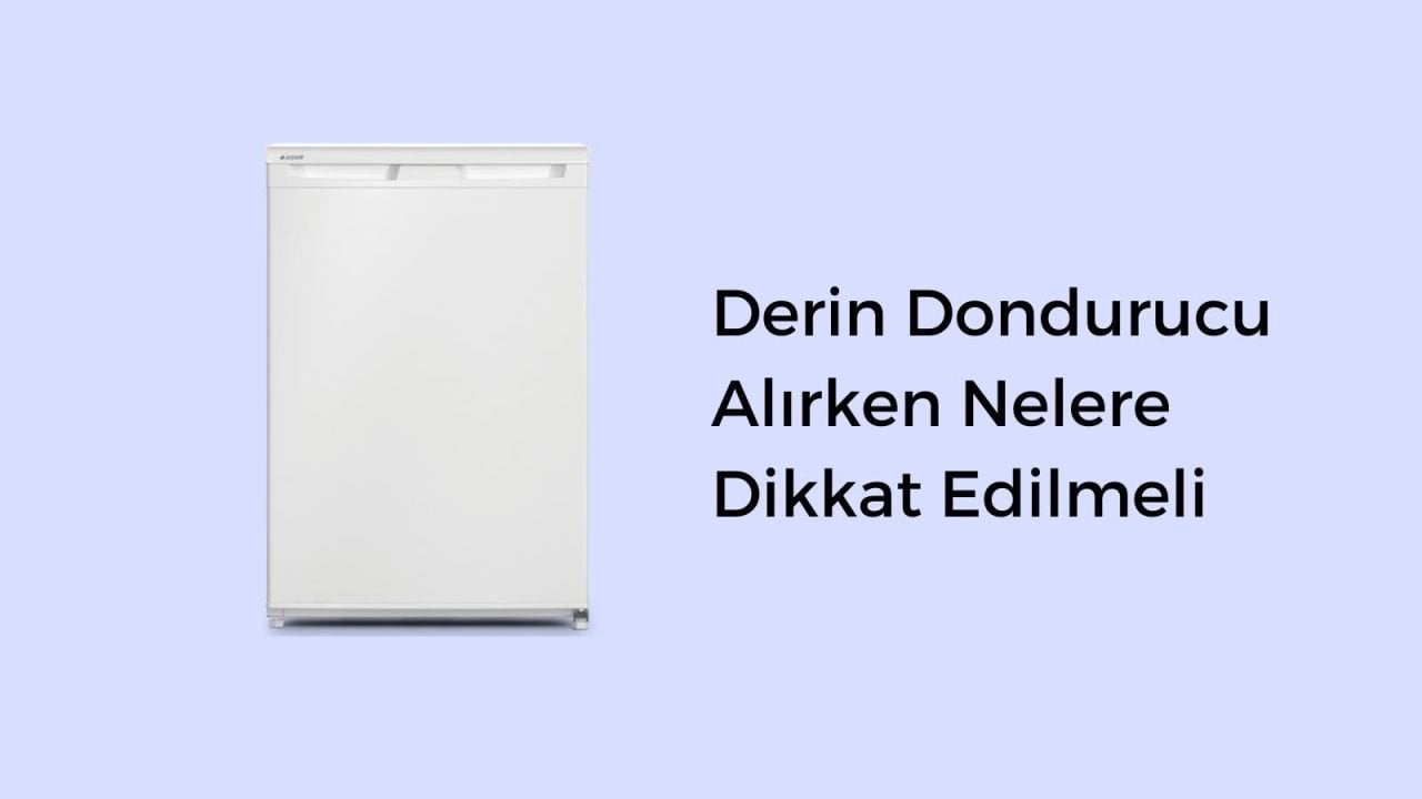 Derin Dondurucu Alırken Nelere Dikkat Edilmeli? 2024 Güncel