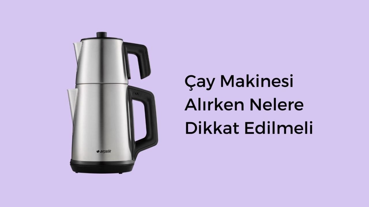Çay Makinesi Alırken Nelere Dikkat Edilmeli? 2022