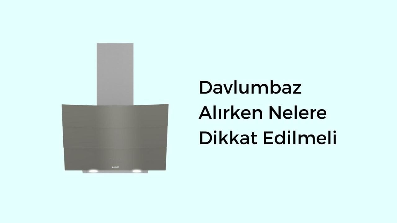 Davlumbaz Alırken Nelere Dikkat Edilmeli? 2022